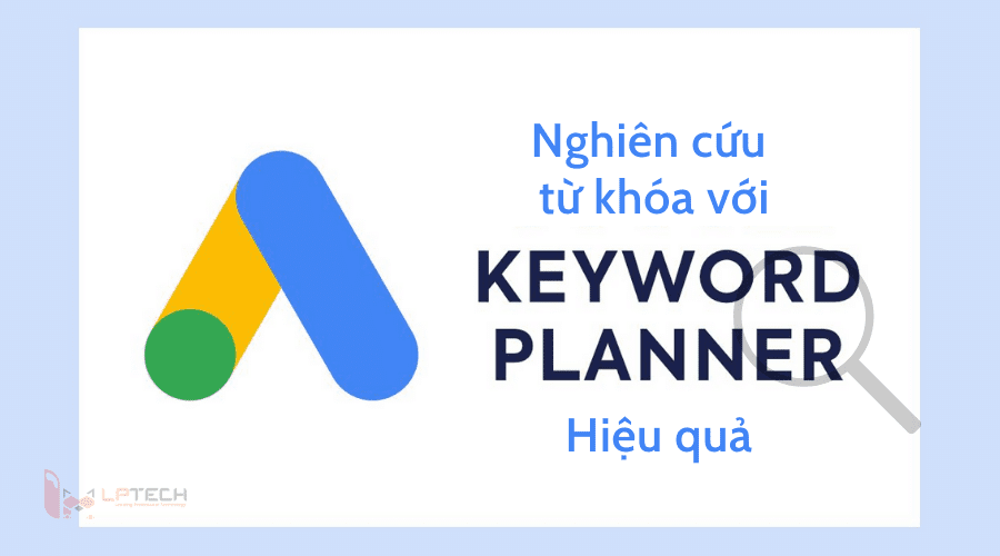 Nghiên Cứu Từ Khóa Với Google Keyword Planner Miễn Phí Hiệu Quả