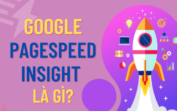 Page Speed Insight là gì? Các cách tối ưu website hiệu quả 