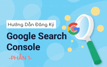 Hướng dẫn sử dụng công cụ Google Search Console hỗ trợ làm SEO - phần 1