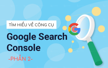Hướng dẫn sử dụng Google Search Console hỗ trợ làm SEO - phần 2