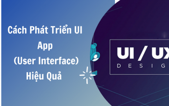 Cách Phát Triển UI App (User Interface) Hiệu Quả 