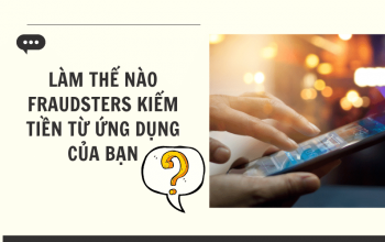 Làm Thế Nào Fraudsters Kiếm Tiền Từ Ứng Dụng Của Bạn?