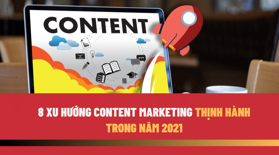 8 xu hướng Content Marketing sẽ thịnh hành trong năm 2021