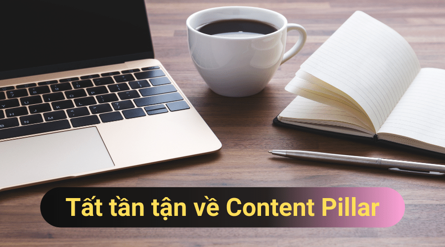Content Pillar là gì? Tất tần tật về Content Pillar mới nhất