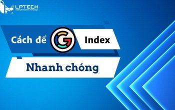 Google index là gì? Top 10 cách để Google index nhanh chóng