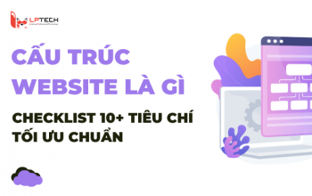 Cấu trúc website là gì? 15 tiêu chí tối ưu cấu trúc website