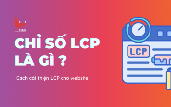 LCP là gì? Cách cải thiện Largest Contentful Paint cho website