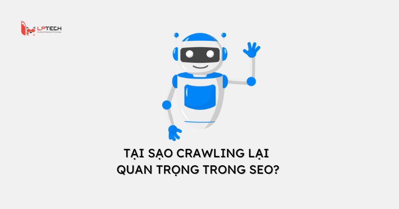 Tại sao Crawling lại quan trọng trong SEO?