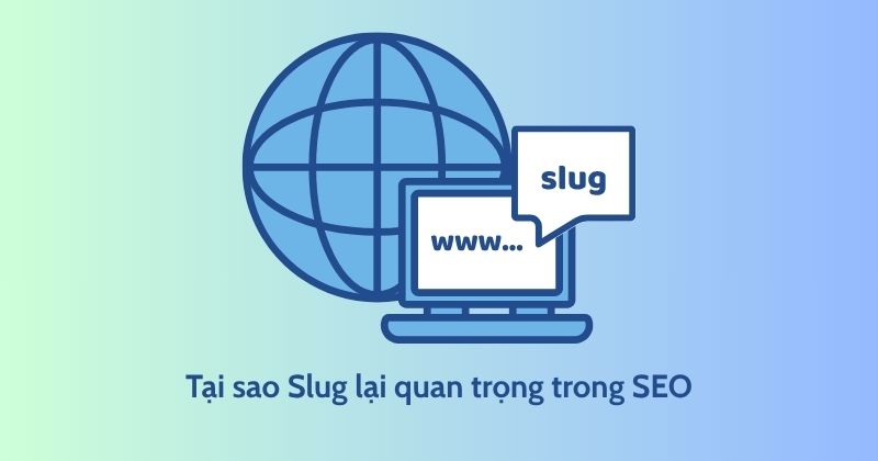 Hình minh họa vai trò của slug trong SEO với biểu tượng quả địa cầu, màn hình máy tính và dòng chữ “Tại sao Slug lại quan trọng trong SEO”.