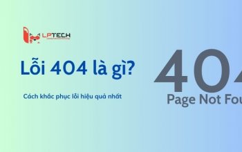 Lỗi 404 là gì? Cách khắc phục lỗi hiệu quả nhất