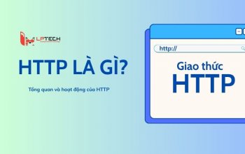 HTTP là gì? Tổng quan và nguyên lý hoạt động của HTTP