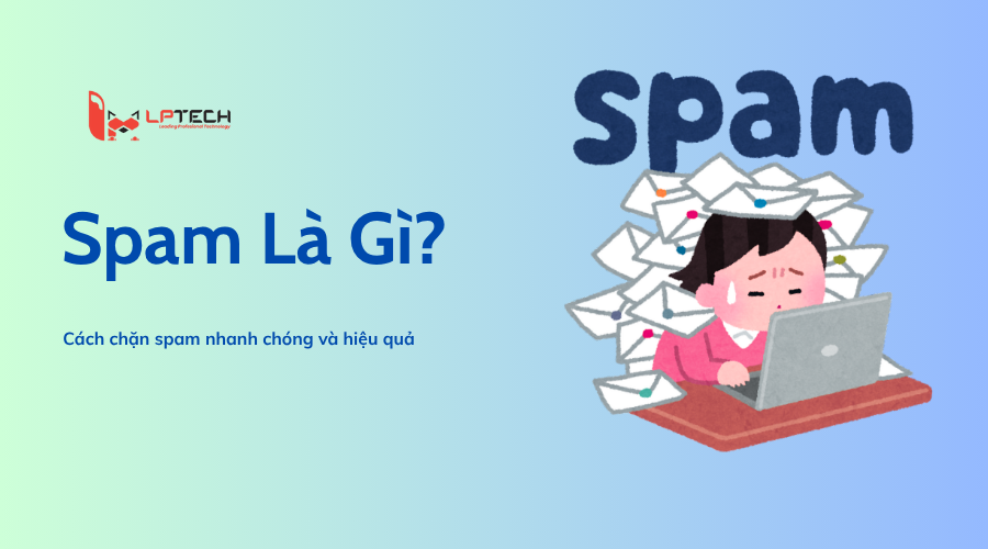 Spam Net Spam là gì? Cách chặn spam nhanh chóng và hiệu quả