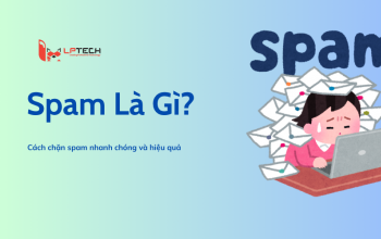 Spam là gì? Cách chặn spam nhanh chóng và hiệu quả