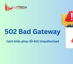 502 Bad Gateway là gì? Nguyên nhân và cách khắc phục nhanh