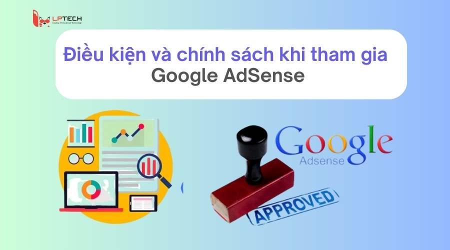 Điều kiện v&agrave; ch&iacute;nh s&aacute;ch khi tham gia  Google AdSense