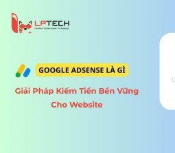 Google AdSense Là Gì? Giải Pháp Kiếm Tiền Bền Vững Cho Website