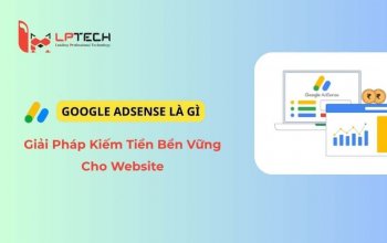 Google AdSense Là Gì? Giải Pháp Kiếm Tiền Bền Vững Cho Website