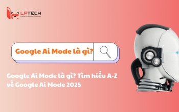 Google Ai Mode là gì? Tìm hiểu A-Z về Google Ai Mode 2025