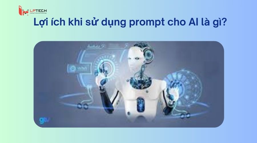 Lợi ích khi sử dụng prompt cho AI là gì?