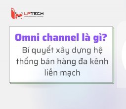 Omni channel là gì? Bí quyết xây dựng hệ thống bán hàng đa kênh liền mạch