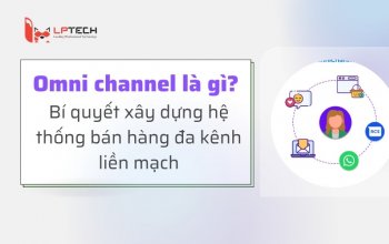 Omni channel là gì? Bí quyết xây dựng hệ thống bán hàng đa kênh liền mạch