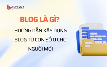 Blog là gì? Hướng dẫn xây dựng blog từ con số 0 cho người mới