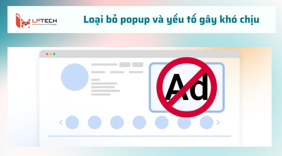 Loại bỏ popup và yếu tố gây khó chịu