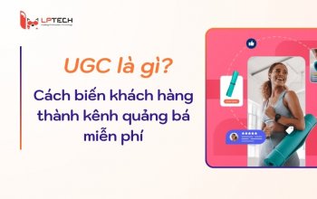 UGC là gì? Cách biến khách hàng thành kênh quảng bá miễn phí